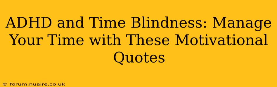 ADHD and Time Blindness: Manage Your Time with These Motivational Quotes