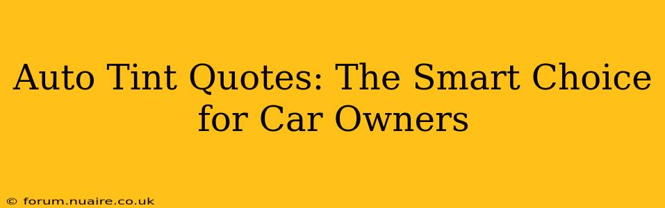 Auto Tint Quotes: The Smart Choice for Car Owners