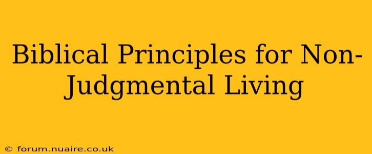 Biblical Principles for Non-Judgmental Living