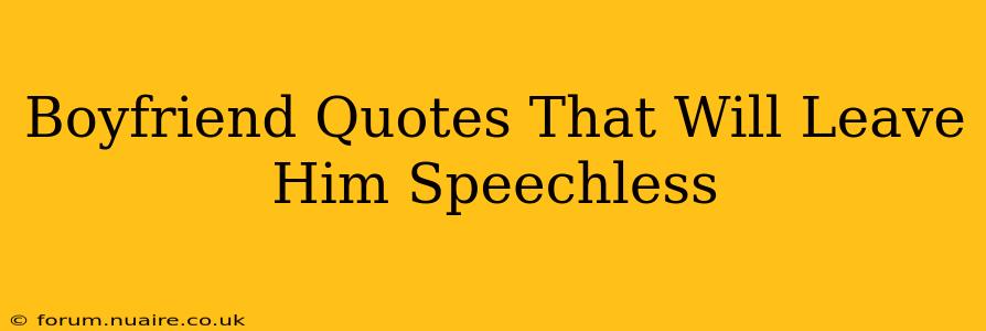 Boyfriend Quotes That Will Leave Him Speechless