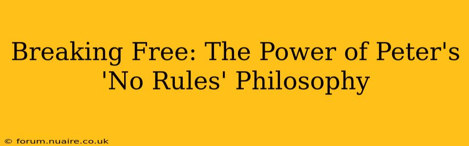 Breaking Free: The Power of Peter's 'No Rules' Philosophy