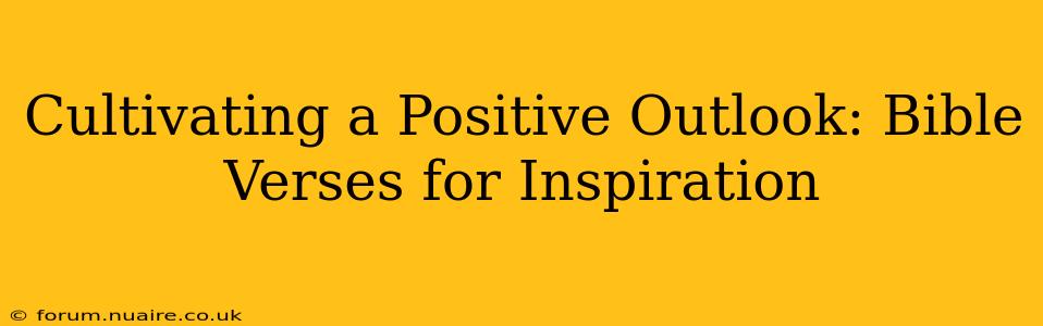 Cultivating a Positive Outlook: Bible Verses for Inspiration