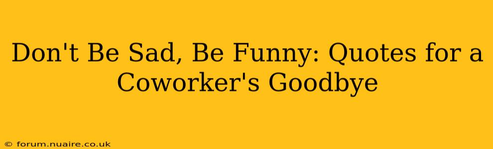 Don't Be Sad, Be Funny: Quotes for a Coworker's Goodbye