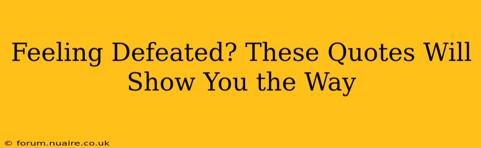 Feeling Defeated? These Quotes Will Show You the Way