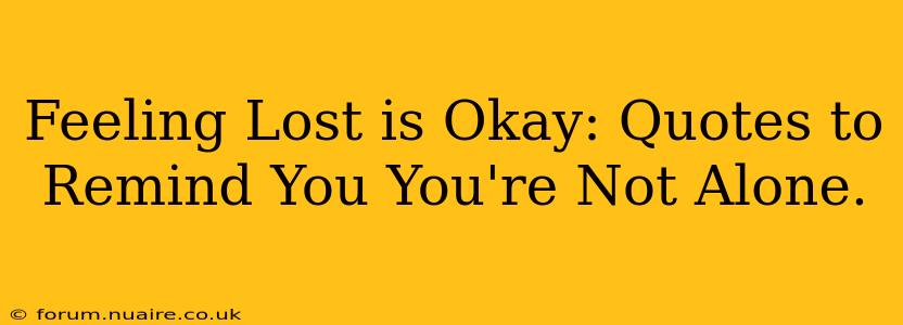Feeling Lost is Okay: Quotes to Remind You You're Not Alone.