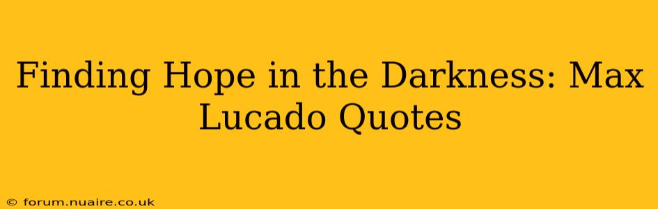 Finding Hope in the Darkness: Max Lucado Quotes
