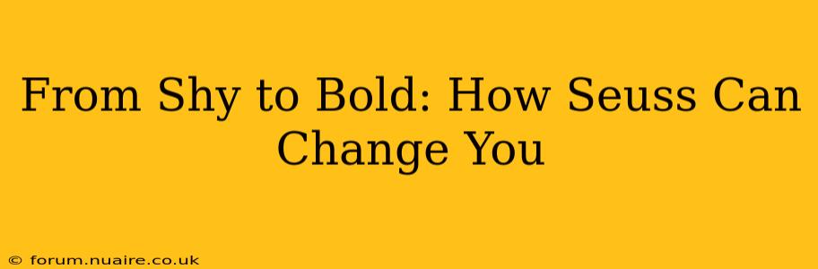 From Shy to Bold: How Seuss Can Change You