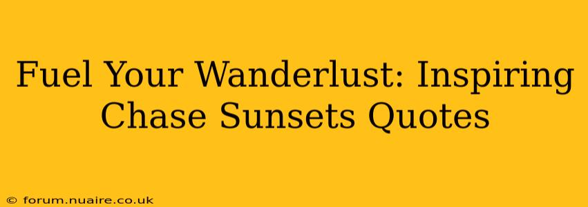 Fuel Your Wanderlust: Inspiring Chase Sunsets Quotes