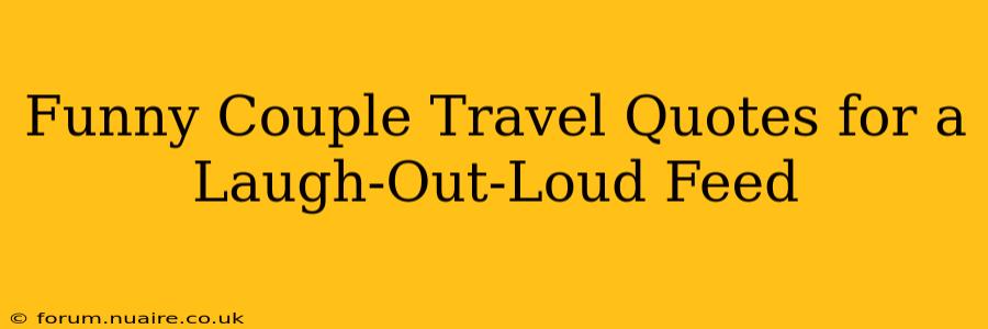 Funny Couple Travel Quotes for a Laugh-Out-Loud Feed