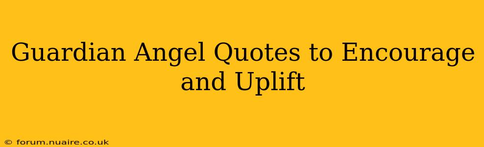 Guardian Angel Quotes to Encourage and Uplift