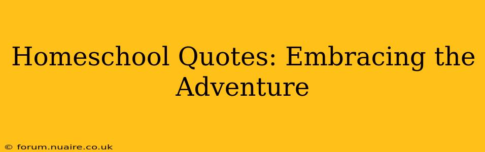 Homeschool Quotes: Embracing the Adventure