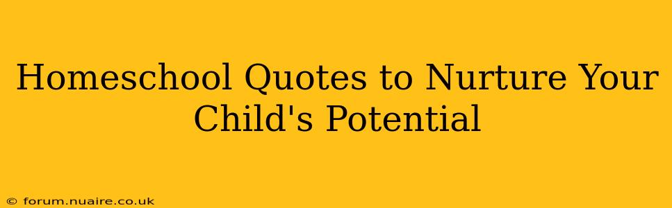 Homeschool Quotes to Nurture Your Child's Potential