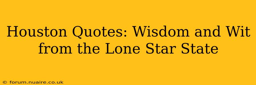 Houston Quotes: Wisdom and Wit from the Lone Star State