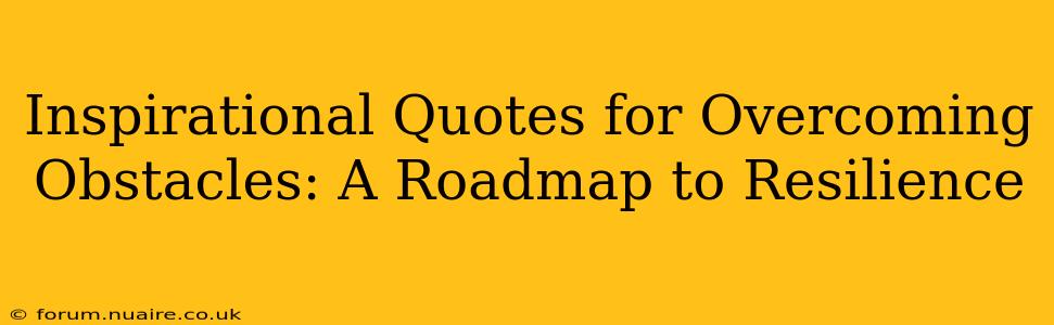 Inspirational Quotes for Overcoming Obstacles: A Roadmap to Resilience