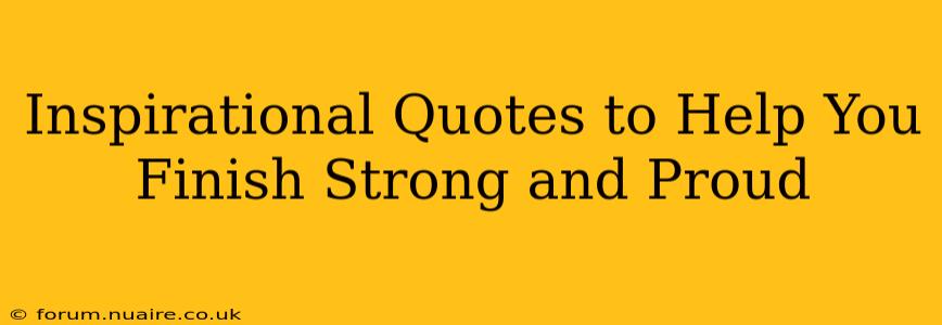 Inspirational Quotes to Help You Finish Strong and Proud
