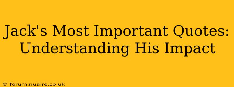 Jack's Most Important Quotes: Understanding His Impact