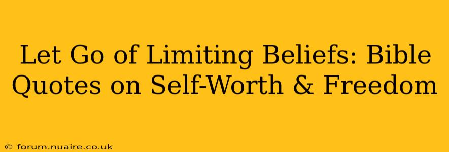Let Go of Limiting Beliefs: Bible Quotes on Self-Worth & Freedom