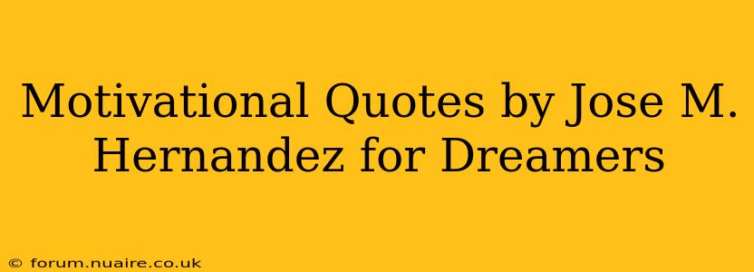 Motivational Quotes by Jose M. Hernandez for Dreamers