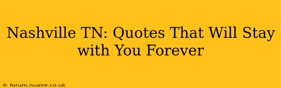 Nashville TN: Quotes That Will Stay with You Forever