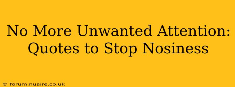 No More Unwanted Attention:  Quotes to Stop Nosiness