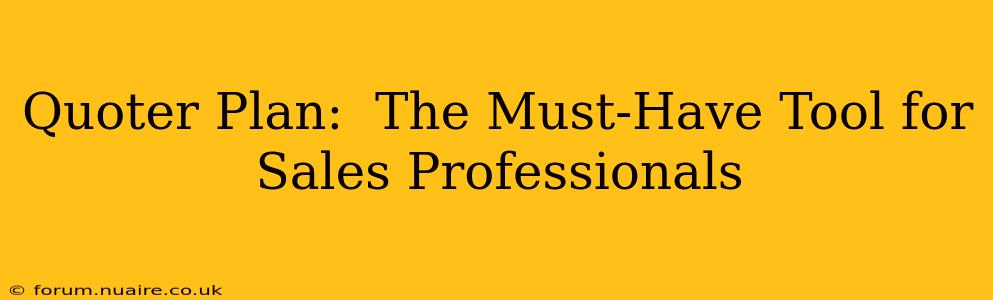 Quoter Plan:  The Must-Have Tool for Sales Professionals