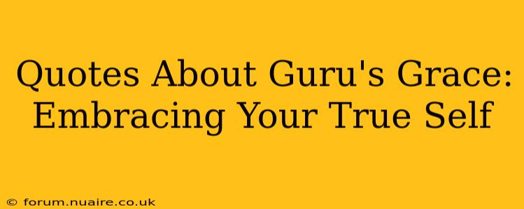 Quotes About Guru's Grace: Embracing Your True Self