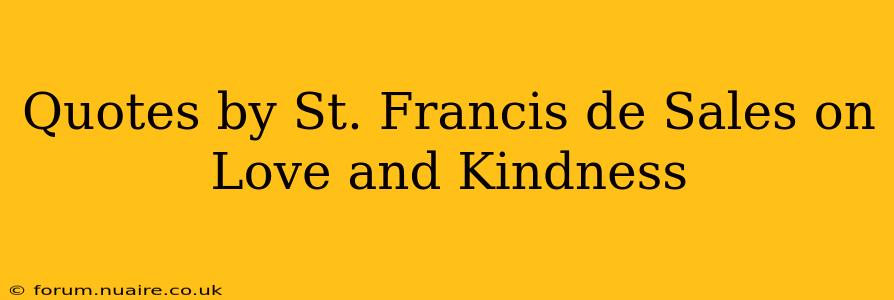 Quotes by St. Francis de Sales on Love and Kindness