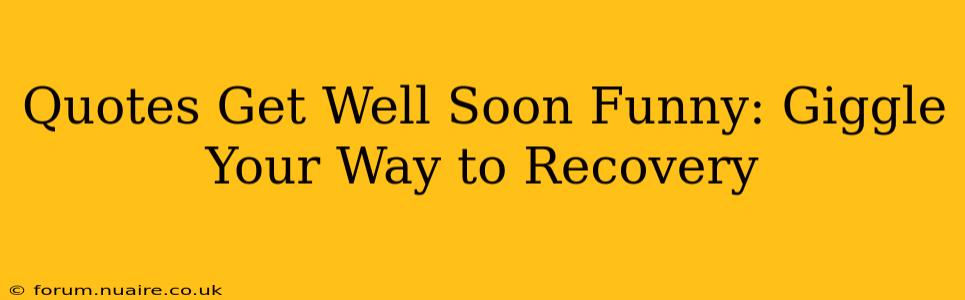 Quotes Get Well Soon Funny: Giggle Your Way to Recovery