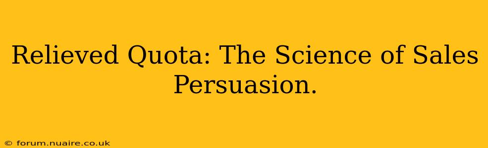 Relieved Quota: The Science of Sales Persuasion.