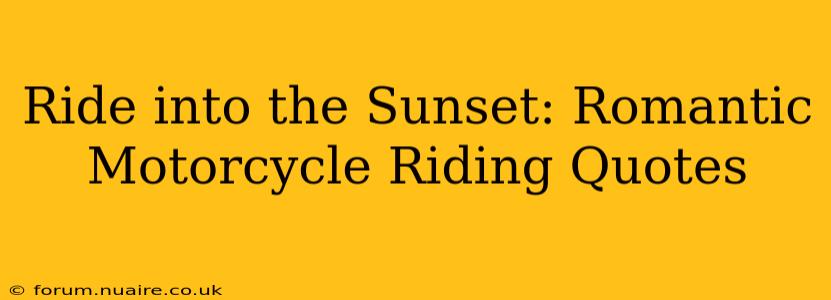 Ride into the Sunset: Romantic Motorcycle Riding Quotes