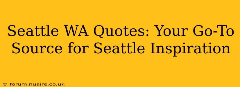 Seattle WA Quotes: Your Go-To Source for Seattle Inspiration