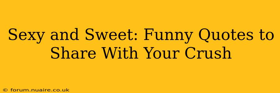Sexy and Sweet: Funny Quotes to Share With Your Crush