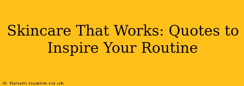 Skincare That Works: Quotes to Inspire Your Routine