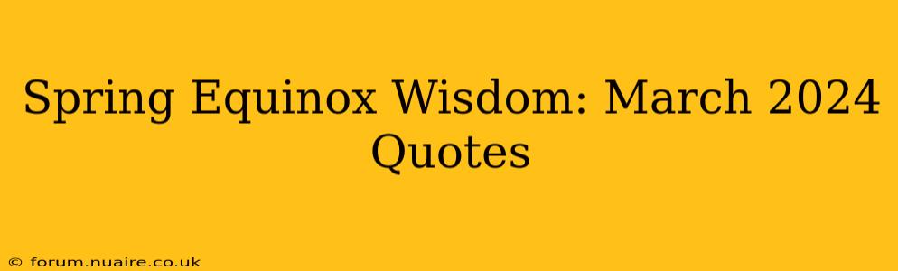 Spring Equinox Wisdom: March 2024 Quotes