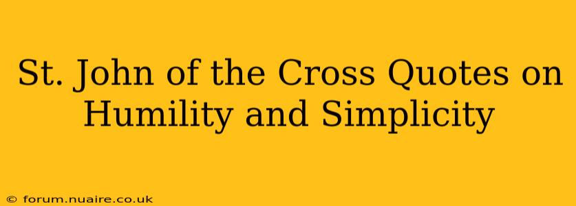 St. John of the Cross Quotes on Humility and Simplicity