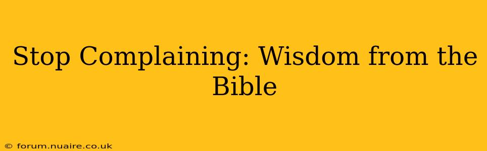 Stop Complaining: Wisdom from the Bible