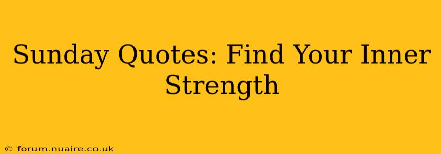 Sunday Quotes: Find Your Inner Strength