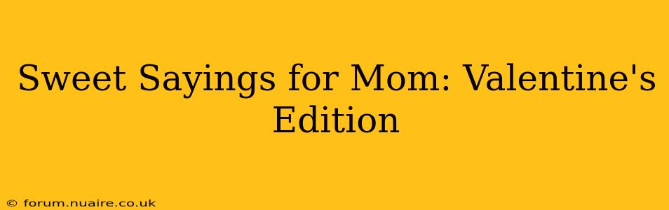Sweet Sayings for Mom: Valentine's Edition