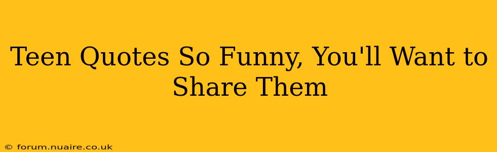 Teen Quotes So Funny, You'll Want to Share Them