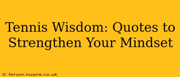 Tennis Wisdom: Quotes to Strengthen Your Mindset