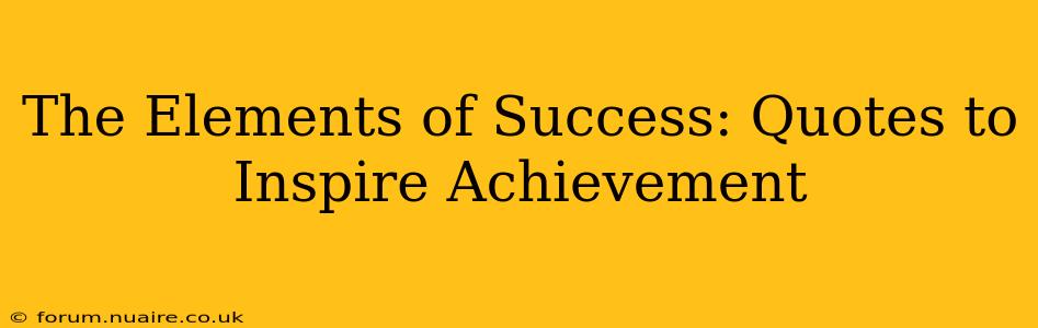 The Elements of Success: Quotes to Inspire Achievement