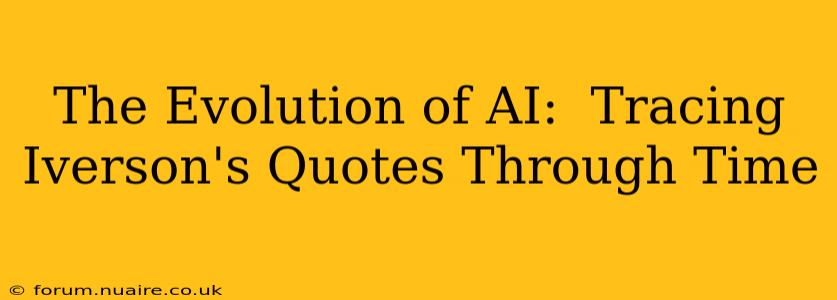 The Evolution of AI:  Tracing Iverson's Quotes Through Time