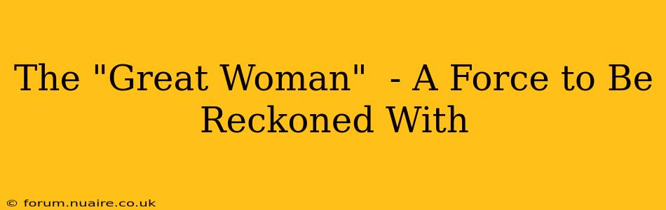 The "Great Woman"  - A Force to Be Reckoned With