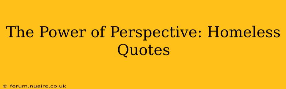 The Power of Perspective: Homeless Quotes