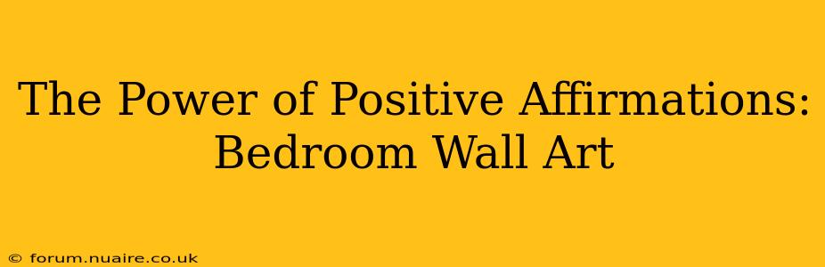 The Power of Positive Affirmations: Bedroom Wall Art