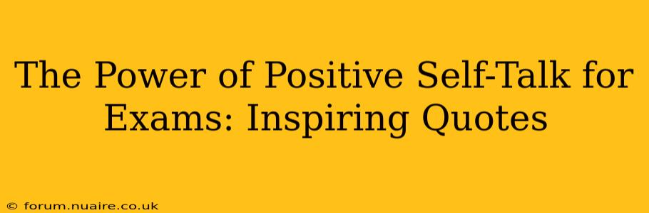 The Power of Positive Self-Talk for Exams: Inspiring Quotes