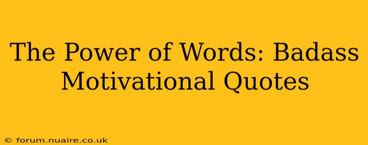 The Power of Words: Badass Motivational Quotes