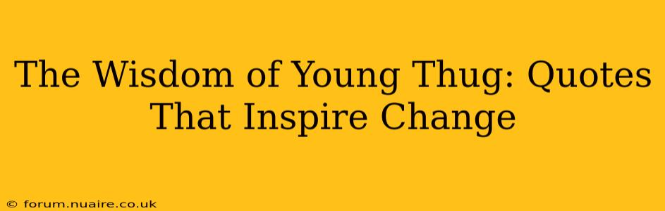 The Wisdom of Young Thug: Quotes That Inspire Change