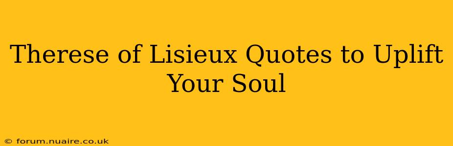 Therese of Lisieux Quotes to Uplift Your Soul