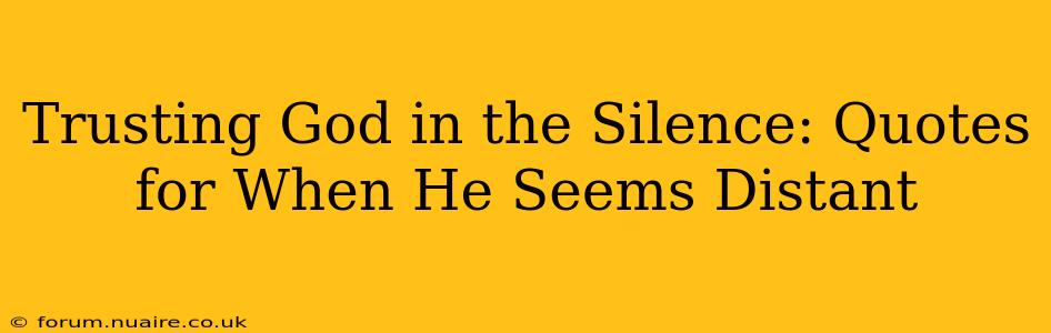 Trusting God in the Silence: Quotes for When He Seems Distant